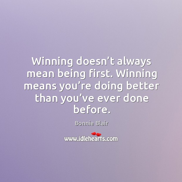 Winning doesn’t always mean being first. Winning means you’re doing better than you’ve ever done before. Image