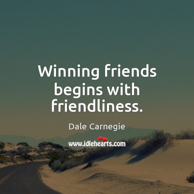 Winning friends begins with friendliness. Dale Carnegie Picture Quote