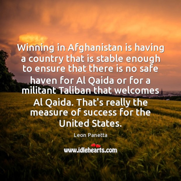 Winning in Afghanistan is having a country that is stable enough to 