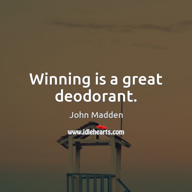 Winning is a great deodorant. John Madden Picture Quote