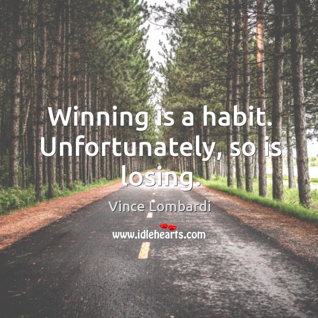 Winning is a habit. Unfortunately, so is losing. Image