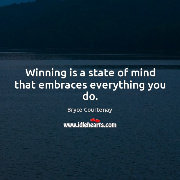 Winning is a state of mind that embraces everything you do. Bryce Courtenay Picture Quote