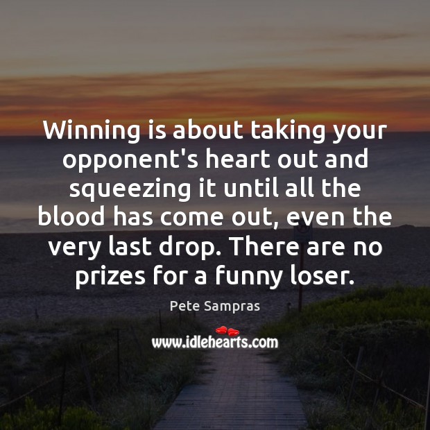 Winning is about taking your opponent’s heart out and squeezing it until Image