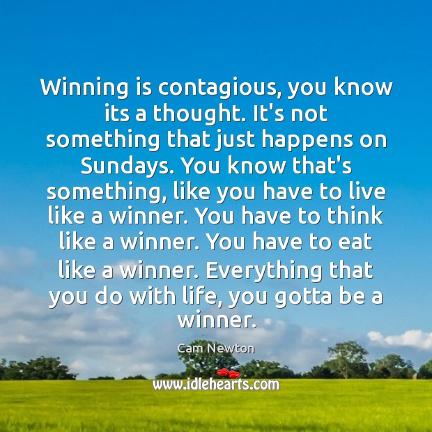 Winning is contagious, you know its a thought. It’s not something that Cam Newton Picture Quote