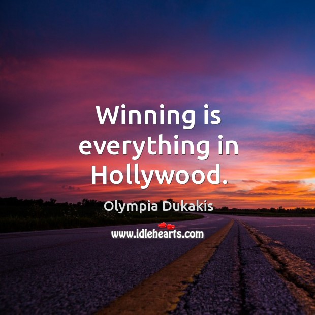 Winning is everything in hollywood. Olympia Dukakis Picture Quote