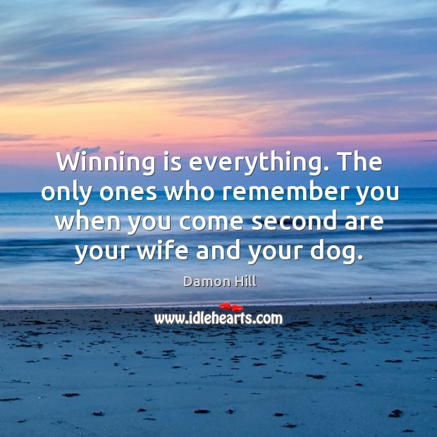 Winning is everything. The only ones who remember you when you come Damon Hill Picture Quote