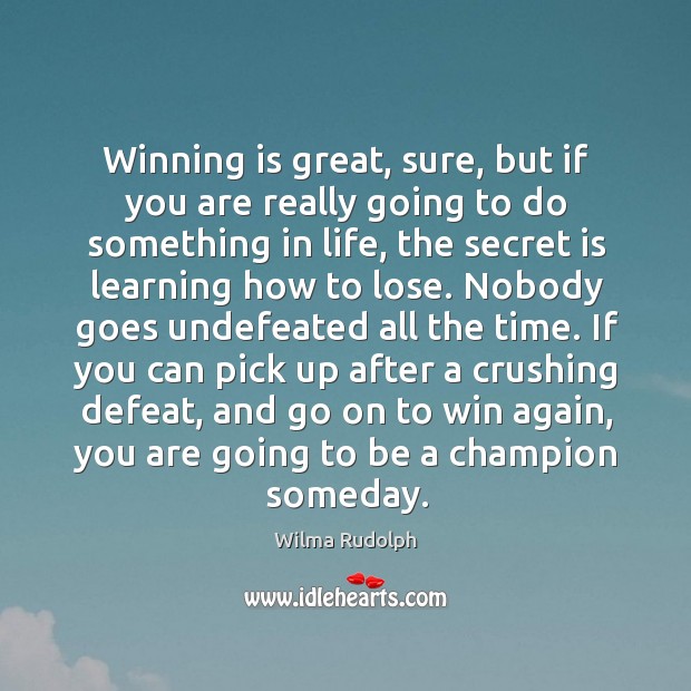 Winning is great, sure, but if you are really going to do something in life Wilma Rudolph Picture Quote