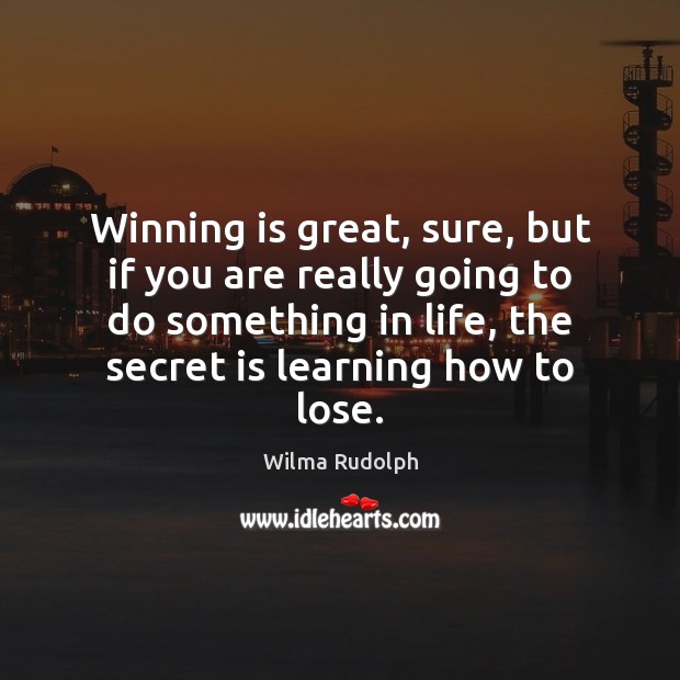 Winning is great, sure, but if you are really going to do Image