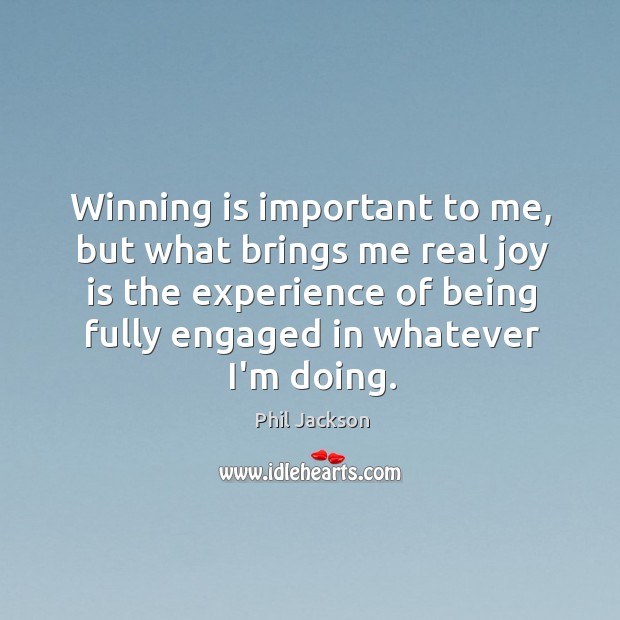 Winning is important to me, but what brings me real joy is Phil Jackson Picture Quote