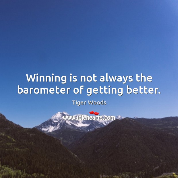 Winning is not always the barometer of getting better. Tiger Woods Picture Quote
