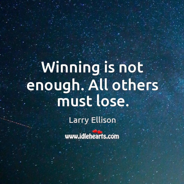 Winning is not enough. All others must lose. Larry Ellison Picture Quote