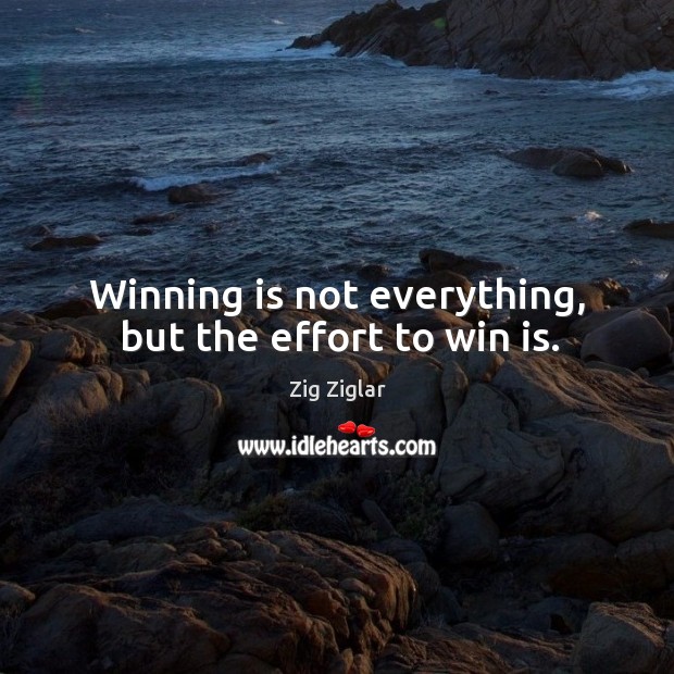 Winning is not everything, but the effort to win is. Zig Ziglar Picture Quote