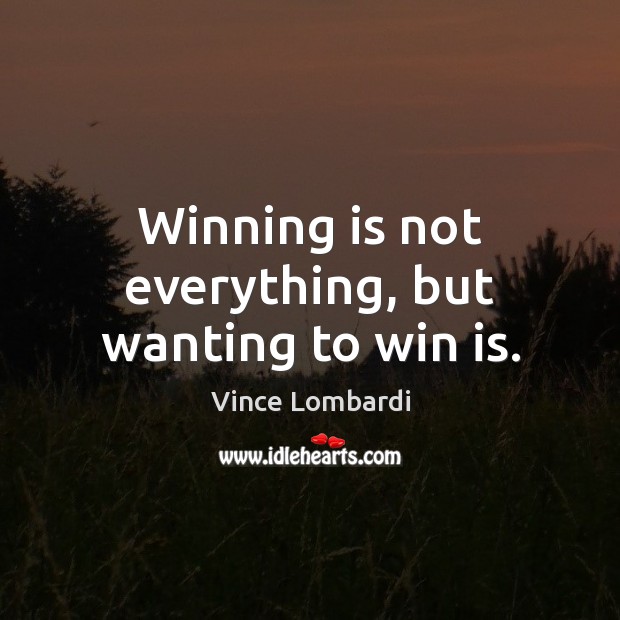 Winning is not everything, but wanting to win is. Vince Lombardi Picture Quote