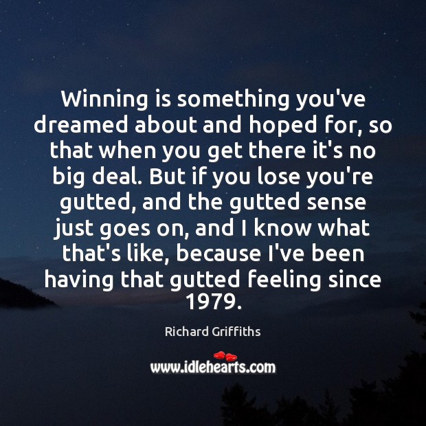 Winning is something you’ve dreamed about and hoped for, so that when Richard Griffiths Picture Quote