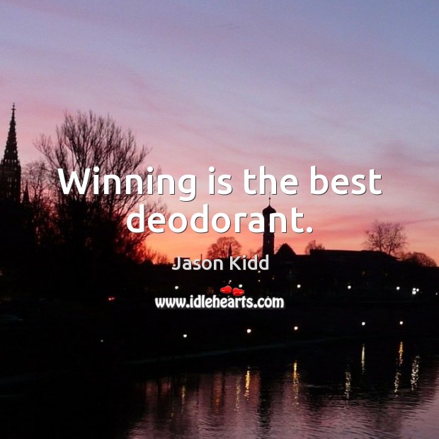 Winning is the best deodorant. Jason Kidd Picture Quote
