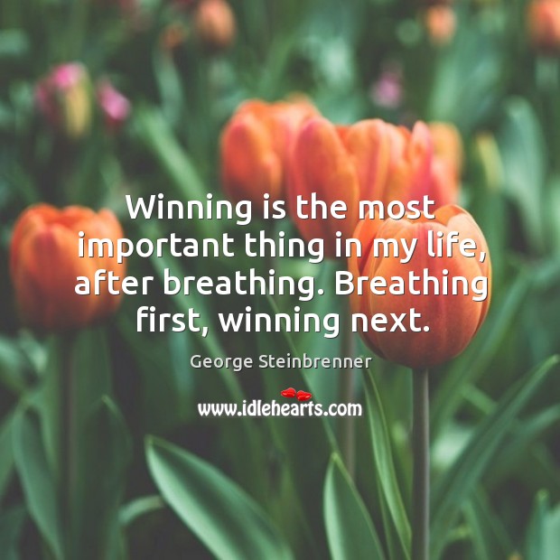 Winning is the most important thing in my life, after breathing. Breathing first, winning next. Image