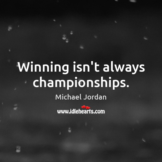 Winning isn’t always championships. Michael Jordan Picture Quote
