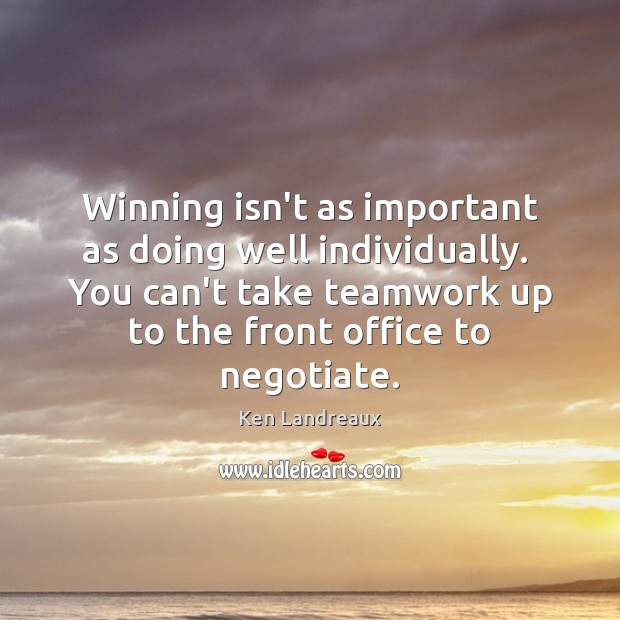 Winning isn’t as important as doing well individually.  You can’t take teamwork Ken Landreaux Picture Quote