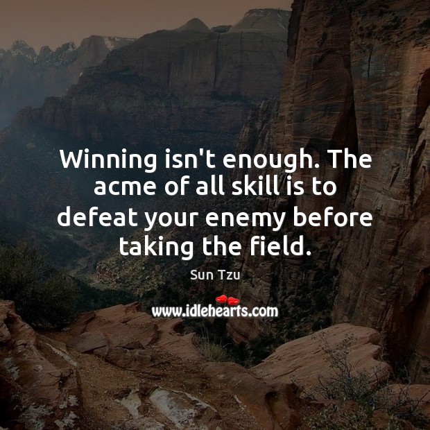 Winning isn’t enough. The acme of all skill is to defeat your Sun Tzu Picture Quote