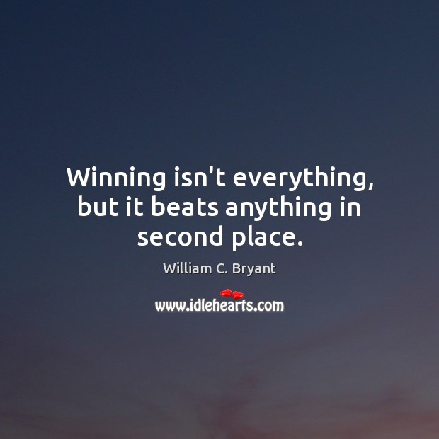 Winning isn’t everything, but it beats anything in second place. William C. Bryant Picture Quote