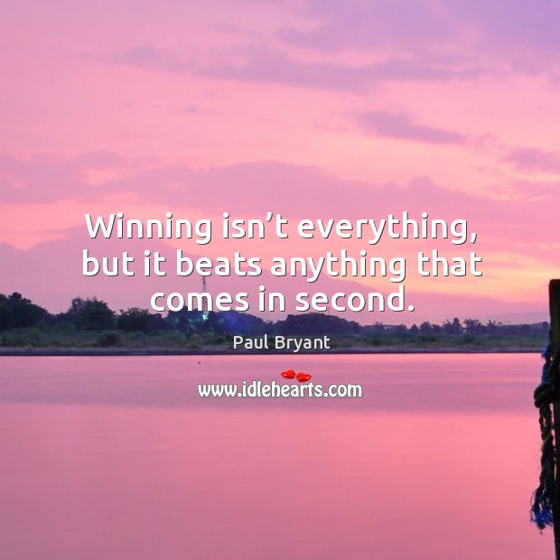 Winning isn’t everything, but it beats anything that comes in second. Paul Bryant Picture Quote