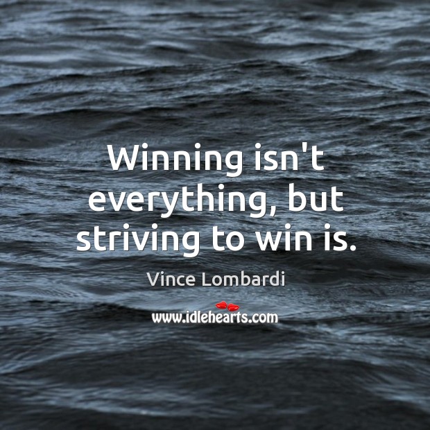 Winning isn’t everything, but striving to win is. Image