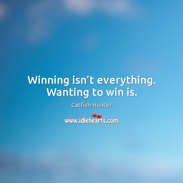 Winning isn’t everything. Wanting to win is. Catfish Hunter Picture Quote