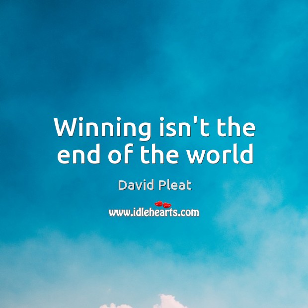 Winning isn’t the end of the world David Pleat Picture Quote