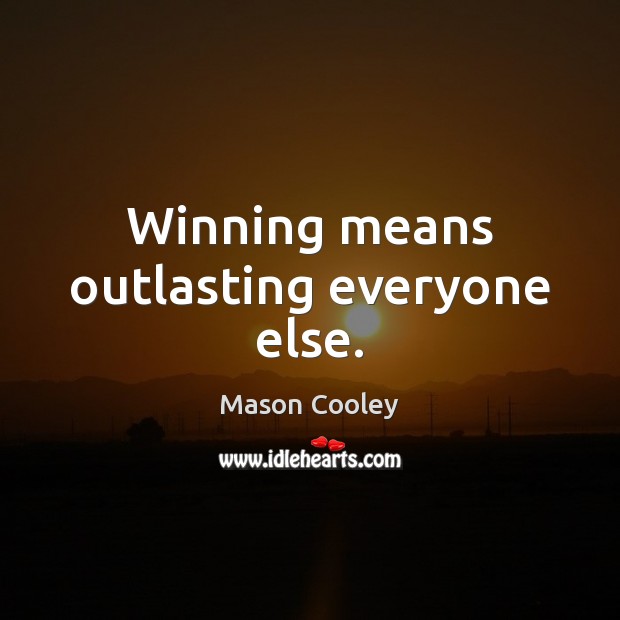 Winning means outlasting everyone else. Mason Cooley Picture Quote