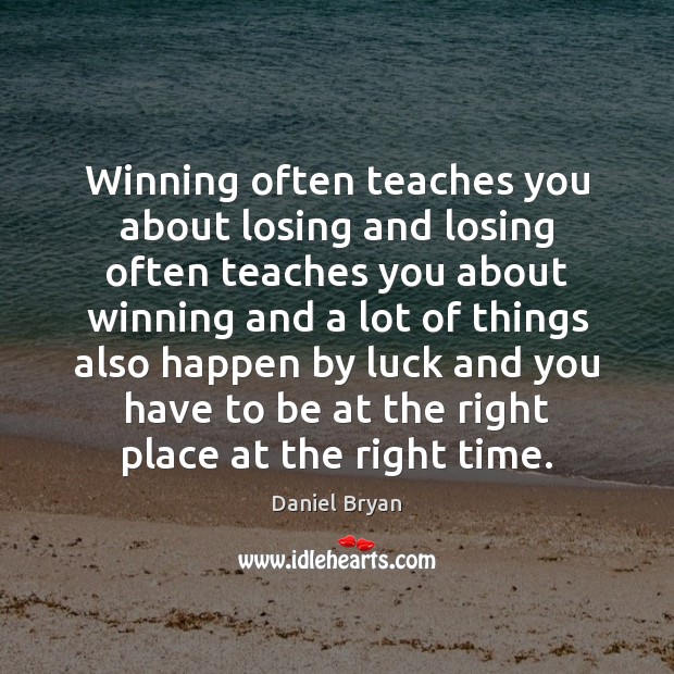 Winning often teaches you about losing and losing often teaches you about Daniel Bryan Picture Quote