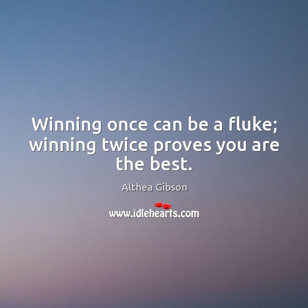 Winning once can be a fluke; winning twice proves you are the best. Image