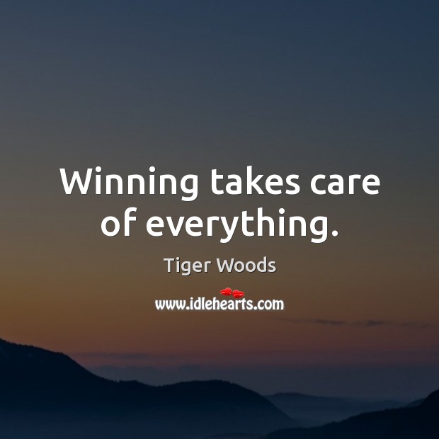 Winning takes care of everything. Image
