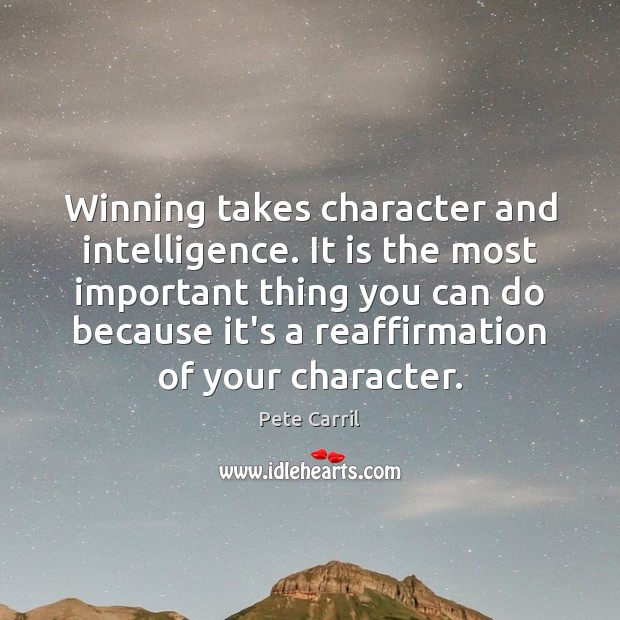 Winning takes character and intelligence. It is the most important thing you Image