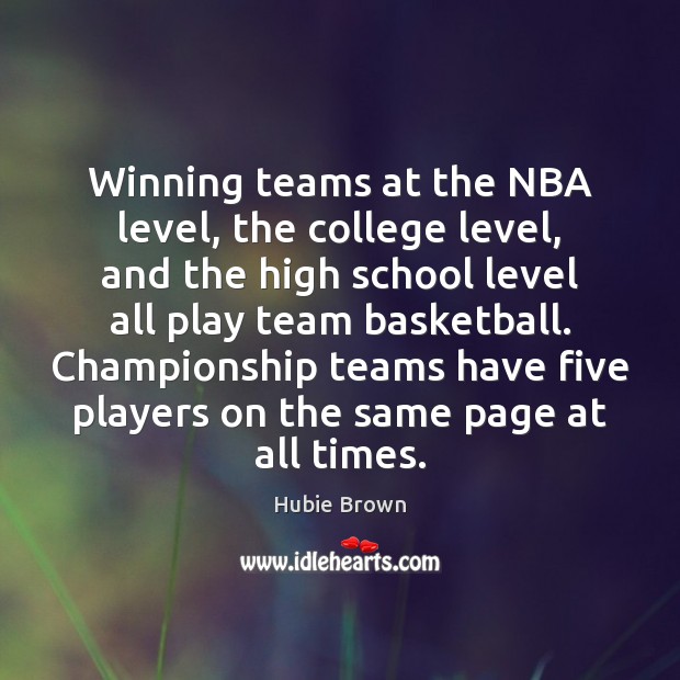 Winning teams at the NBA level, the college level, and the high Hubie Brown Picture Quote