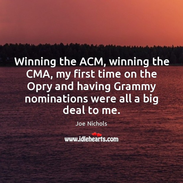 Winning the ACM, winning the CMA, my first time on the Opry Joe Nichols Picture Quote