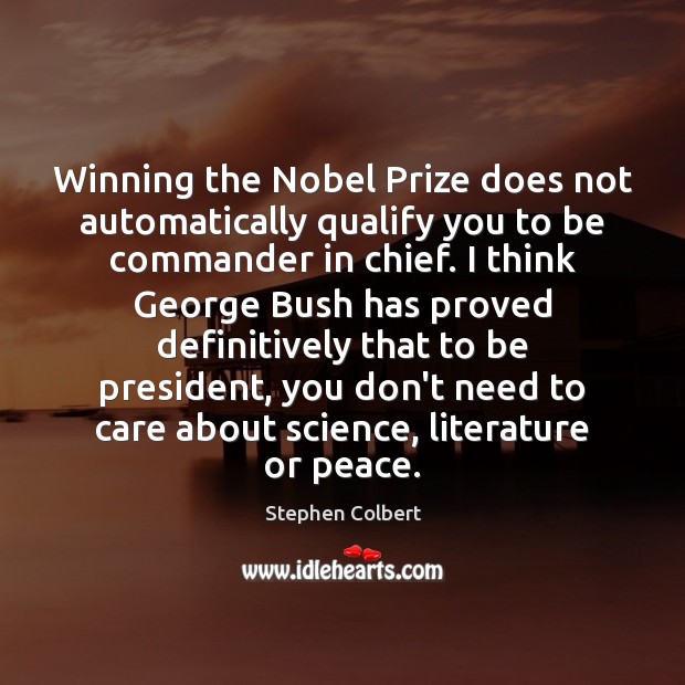 Winning the Nobel Prize does not automatically qualify you to be commander Stephen Colbert Picture Quote