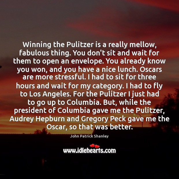 Winning the Pulitzer is a really mellow, fabulous thing. You don’t sit 
