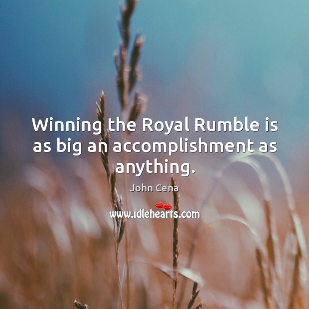 Winning the Royal Rumble is as big an accomplishment as anything. John Cena Picture Quote