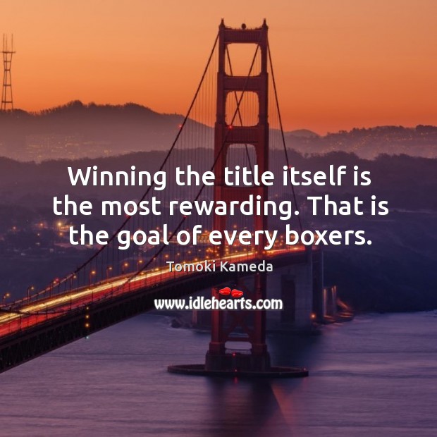Winning the title itself is the most rewarding. That is the goal of every boxers. Image