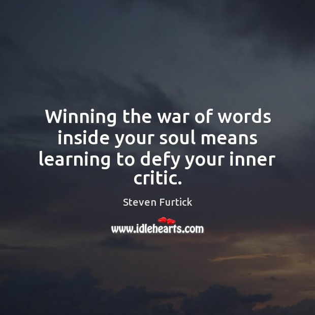 Winning the war of words inside your soul means learning to defy your inner critic. Steven Furtick Picture Quote
