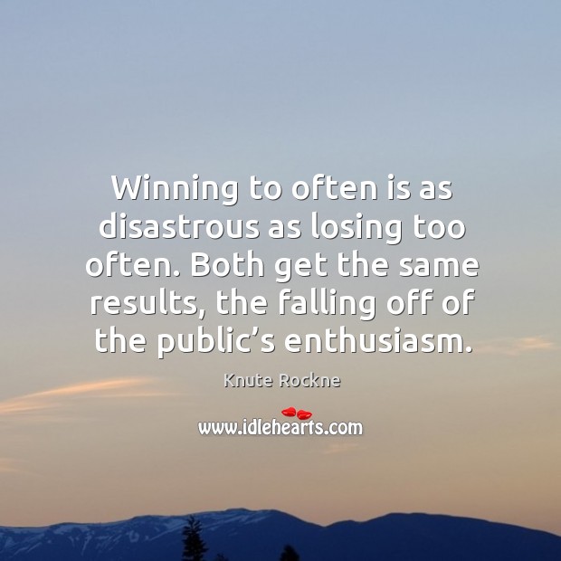 Winning to often is as disastrous as losing too often. Both get the same results Image