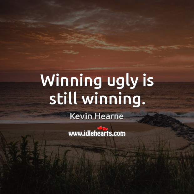 Winning ugly is still winning. Kevin Hearne Picture Quote