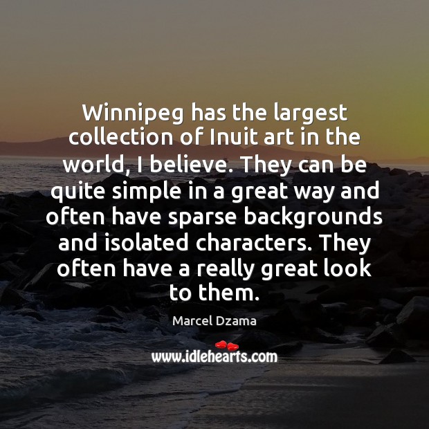 Winnipeg has the largest collection of Inuit art in the world, I Marcel Dzama Picture Quote