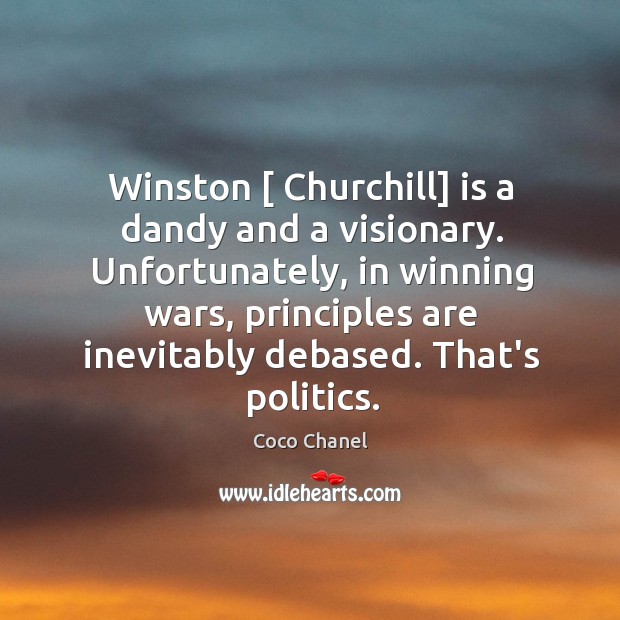 Winston [ Churchill] is a dandy and a visionary. Unfortunately, in winning wars, Coco Chanel Picture Quote
