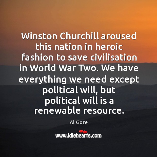 Winston churchill aroused this nation in heroic fashion to save civilisation in world war two. Al Gore Picture Quote