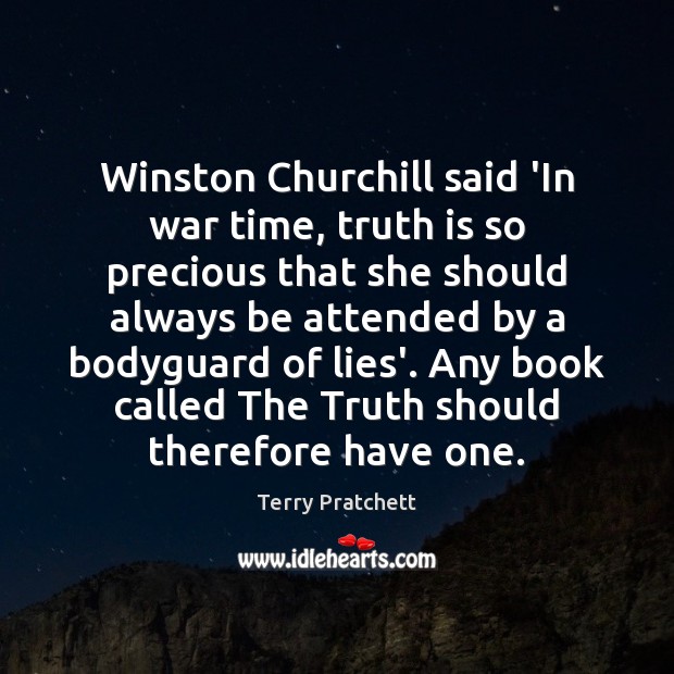 Winston Churchill said ‘In war time, truth is so precious that she Terry Pratchett Picture Quote