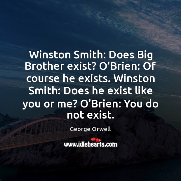 Winston Smith: Does Big Brother exist? O’Brien: Of course he exists. Winston George Orwell Picture Quote
