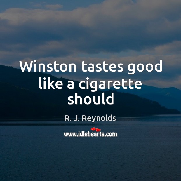 Winston tastes good like a cigarette should R. J. Reynolds Picture Quote