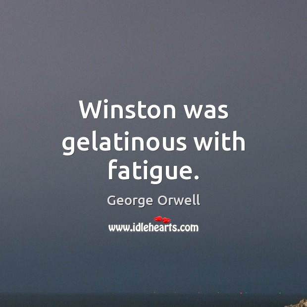 Winston was gelatinous with fatigue. Image