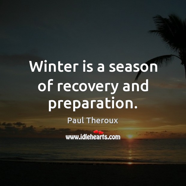 Winter is a season of recovery and preparation. Paul Theroux Picture Quote